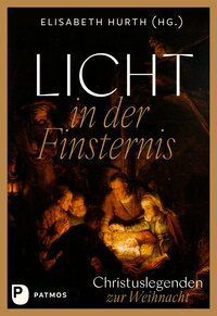 Licht in der Finsternis - Christuslegenden zur Weihnacht